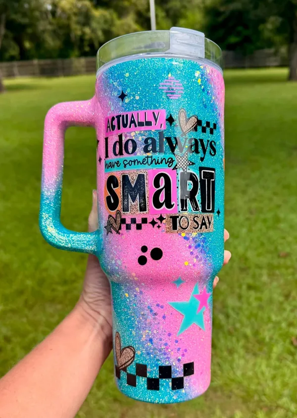 “Actually, I do always have something smart to say” handle tumbler